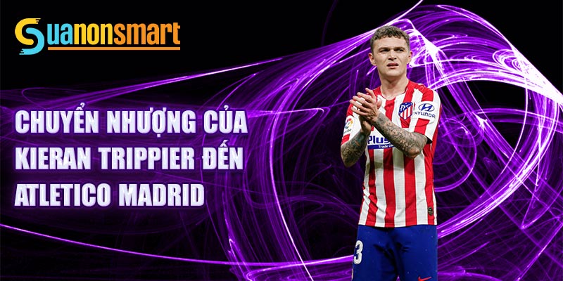 Chuyển nhượng của Kieran Trippier đến Atletico Madrid