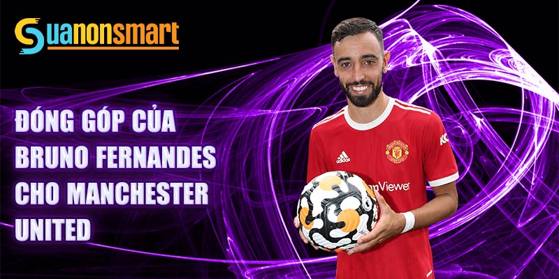 Đóng góp của Bruno Fernandes cho Manchester United