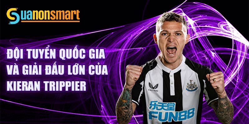 Đội tuyển quốc gia và giải đấu lớn của Kieran Trippier