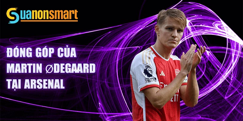 Đóng góp của Martin Ødegaard tại Arsenal