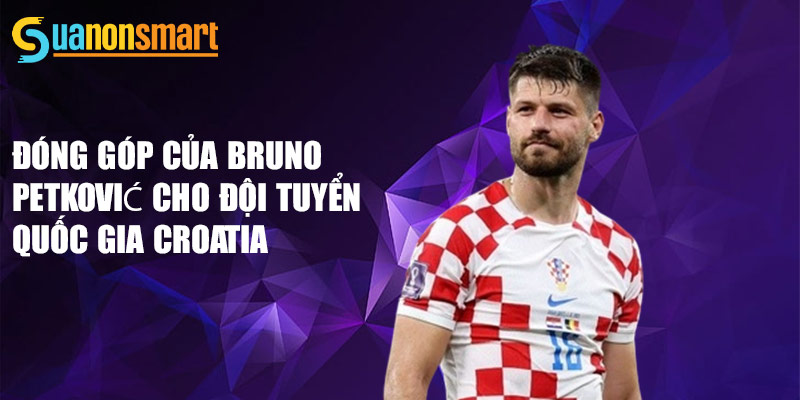 Đóng góp của Bruno Petković cho đội tuyển quốc gia Croatia